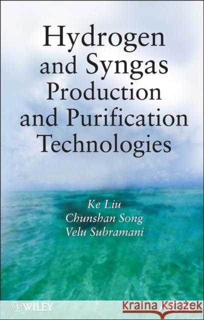 Hydrogen and Syngas Production and Purification Technologies Ke Liu Chunshan Song 9780471719755 JOHN WILEY AND SONS LTD