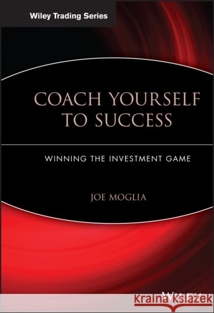 Coach Yourself to Success: Winning the Investment Game Moglia, Joe 9780471719847 John Wiley & Sons