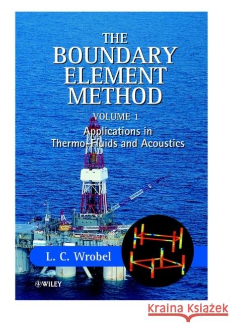 The Boundary Element Method, Volume 1: Applications in Thermo-Fluids and Acoustics Wrobel, L. C. 9780471720393 John Wiley & Sons