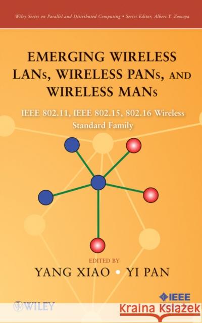 Emerging Wireless LANs, Wireless PANs, and Wireless MANs : IEEE 802.11, IEEE 802.15, 802.16 Wireless Standard Family Yi Pan 9780471720690 