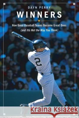 Winners: How Good Baseball Teams Become Great Ones (and It's Not the Way You Think) Dayn Perry 9780471721741 John Wiley & Sons