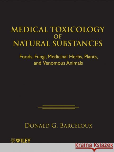 Medical Toxicology of Natural Substances: Foods, Fungi, Medicinal Herbs, Plants, and Venomous Animals Barceloux, Donald G. 9780471727613