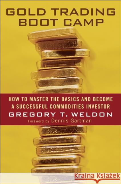 Gold Trading Boot Camp: How to Master the Basics and Become a Successful Commodities Investor Weldon, Gregory T. 9780471728009 John Wiley & Sons