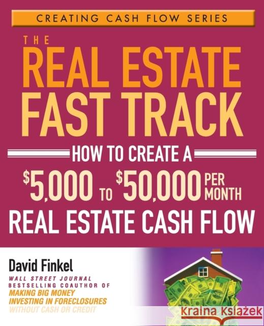 The Real Estate Fast Track: How to Create a $5,000 to $50,000 Per Month Real Estate Cash Flow Finkel, David 9780471728306