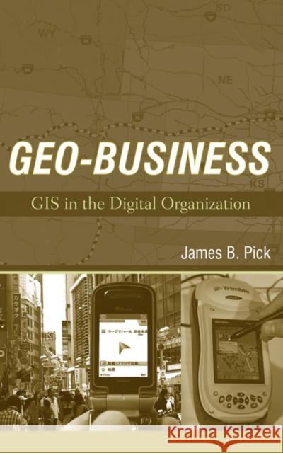 Geo-Business: GIS in the Digital Organization Pick, James B. 9780471729983