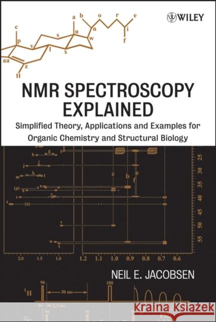 NMR Spectroscopy Explained: Simplified Theory, Applications and Examples for Organic Chemistry and Structural Biology Jacobsen, Neil E. 9780471730965 Wiley-Interscience