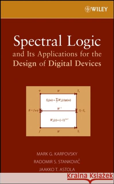 Spectral Logic and Its Applications for the Design of Digital Devices Mark Karpovsky 9780471731887 Wiley-Interscience