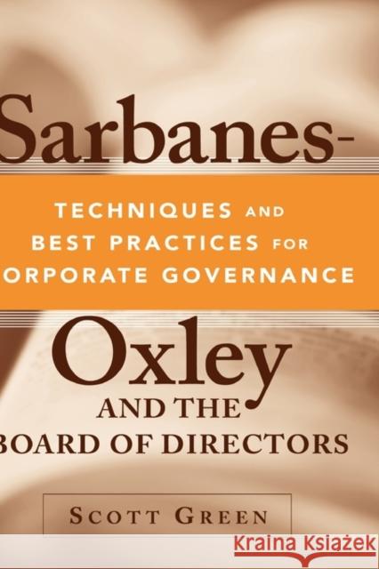 Sarbanes-Oxley and the Board of Directors: Techniques and Best Practices for Corporate Governance Green, Scott 9780471736080