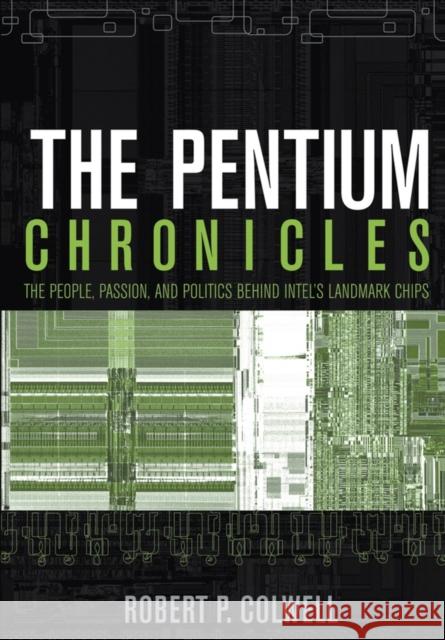 The Pentium Chronicles: The People, Passion, and Politics Behind Intel's Landmark Chips Colwell, Robert P. 9780471736172 IEEE Computer Society Press