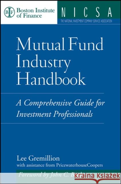 Mutual Fund Industry Handbook : A Comprehensive Guide for Investment Professionals Lee L. Gremillion John C. Bogle 9780471736240 