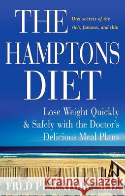 The Hamptons Diet: Lose Weight Quickly and Safely with the Doctor's Delicious Meal Plans Fred Pescatore 9780471736288
