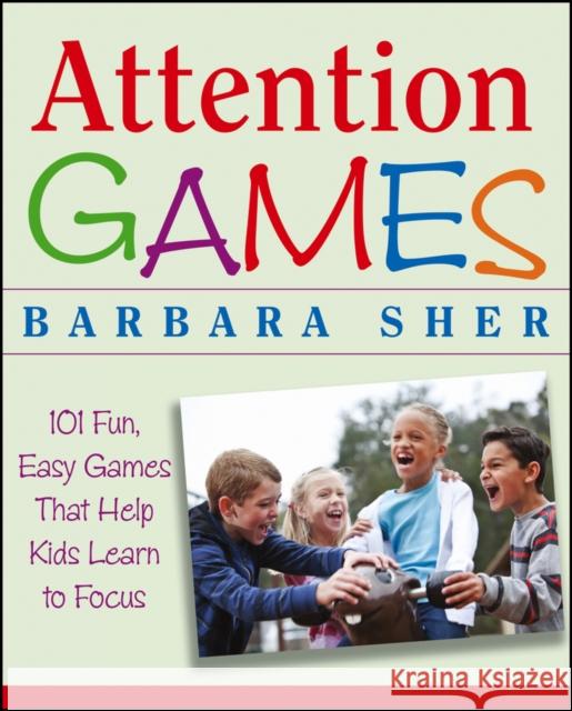 Attention Games: 101 Fun, Easy Games That Help Kids Learn To Focus Barbara Sher 9780471736547