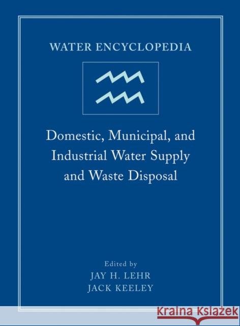 Water Encyclopedia, Domestic, Municipal, and Industrial Water Supply and Waste Disposal Lehr, Jay H. 9780471736875 Wiley-Interscience