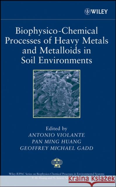 Biophysico-Chemical Processes of Heavy Metals and Metalloids in Soil Environments Pan Ming Huang Geoffrey M. Gadd 9780471737780 Wiley-Interscience