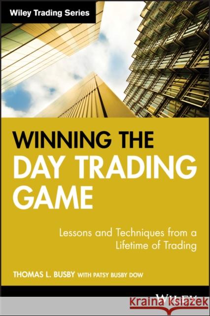 Winning the Day Trading Game: Lessons and Techniques from a Lifetime of Trading Busby, Thomas L. 9780471738237 John Wiley & Sons