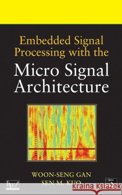 Embedded Signal Processing with the Micro Signal Architecture Woon-Seng Gan Sen M. Kuo 9780471738411