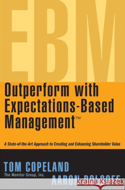 Outperform with Expectations-Based Management: A State-Of-The-Art Approach to Creating and Enhancing Shareholder Value Copeland, Tom 9780471738756 John Wiley & Sons