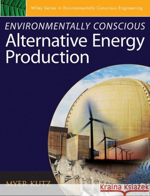 Environmentally Conscious Alternative Energy Production Myer Kutz 9780471739111 John Wiley & Sons