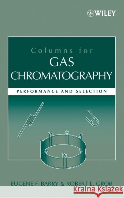 Columns for Gas Chromatography: Performance and Selection Barry, Eugene F. 9780471740438 Wiley-Interscience