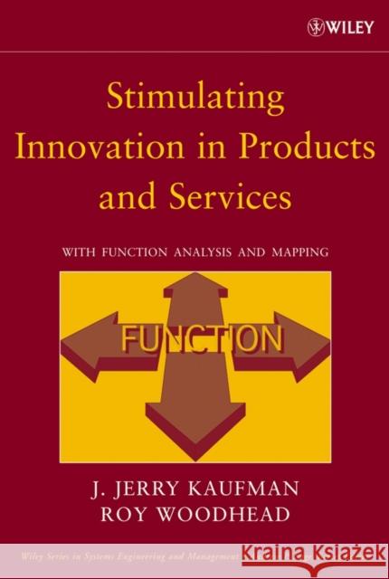 Stimulating Innovation in Products and Services: With Function Analysis and Mapping Kaufman, J. Jerry 9780471740605 Wiley-Interscience