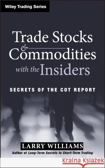 Trade Stocks and Commodities with the Insiders: Secrets of the Cot Report Williams, Larry 9780471741251