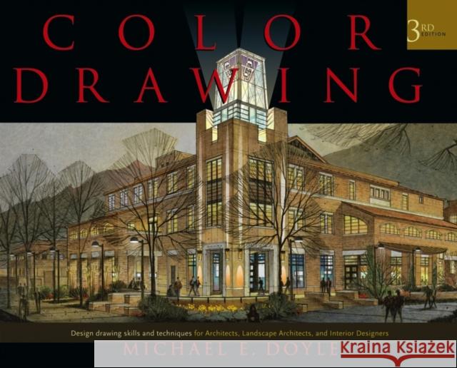 Color Drawing: Design Drawing Skills and Techniques for Architects, Landscape Architects, and Interior Designers Doyle, Michael E. 9780471741909