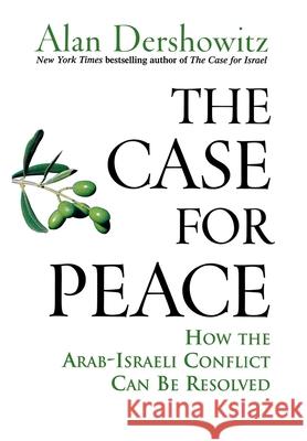 The Case for Peace: How the Arab-Israeli Conflict Can Be Resolved Alan M. Dershowitz 9780471743170