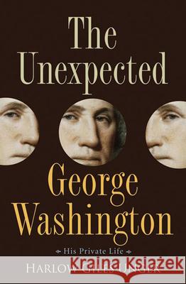 The Unexpected George Washington: His Private Life Harlow Giles Unger 9780471744962 John Wiley & Sons