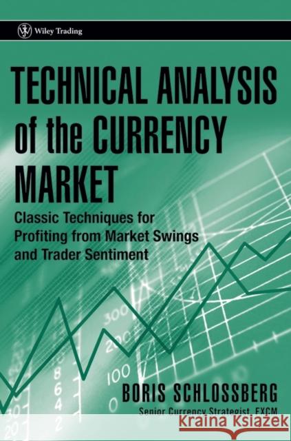Technical Analysis of the Currency Market: Classic Techniques for Profiting from Market Swings and Trader Sentiment Schlossberg, Boris 9780471745938 John Wiley & Sons