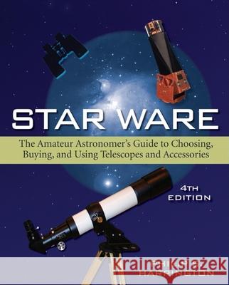 Star Ware: The Amateur Astronomer's Guide to Choosing, Buying, and Using Telescopes and Accessories Philip S. Harrington 9780471750635 0