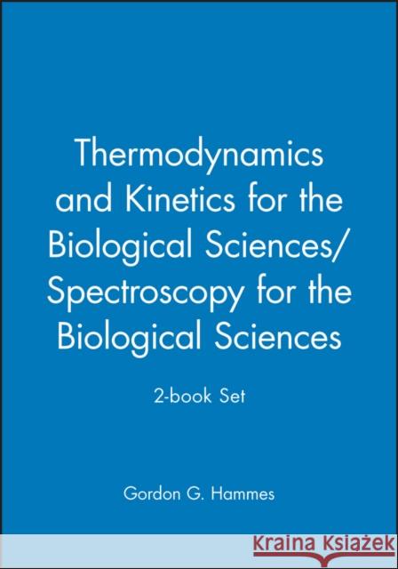 Thermodynamics and Kinetics for the Biological Sciences/Spectroscopy for the Biological Sciences; 2-Book Set Hammes, Gordon G. 9780471752141 Wiley-Interscience