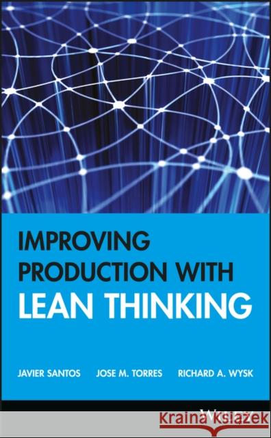 Improving Production with Lean Thinking Javier Santos Richard A. Wysk Jose M. Torres 9780471754862 