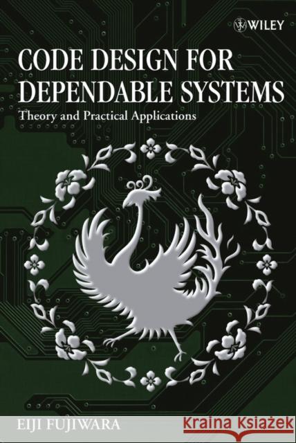 Code Design for Dependable Systems: Theory and Practical Applications Fujiwara, Eiji 9780471756187 Wiley-Interscience
