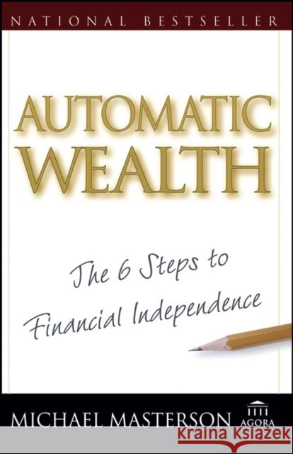Automatic Wealth: The Six Steps to Financial Independence Masterson, Michael 9780471757665 John Wiley & Sons