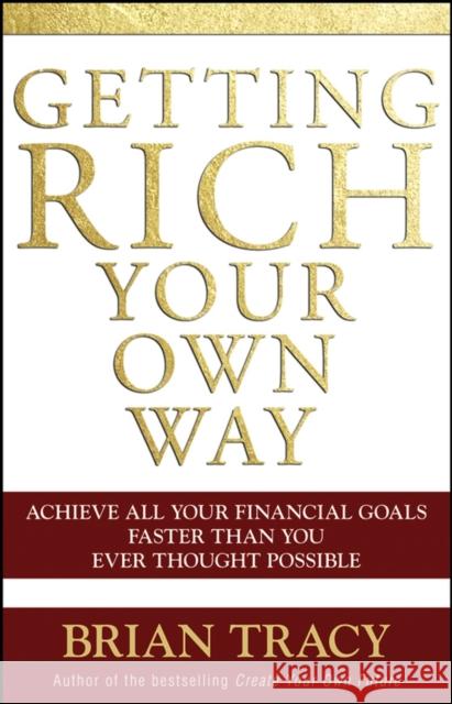 Getting Rich Your Own Way: Achieve All Your Financial Goals Faster Than You Ever Thought Possible Tracy, Brian 9780471768067 0