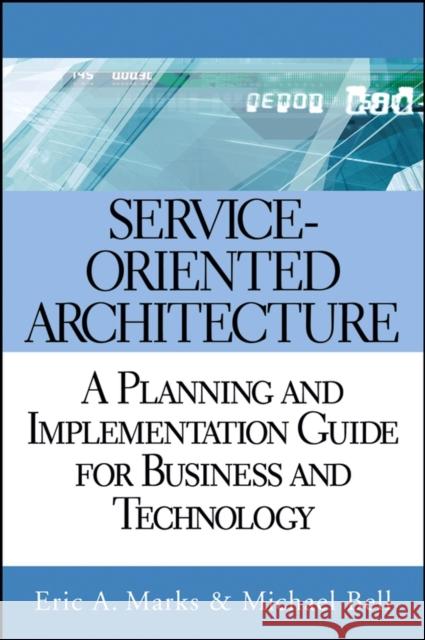 Service-Oriented Architecture: A Planning and Implementation Guide for Business and Technology Marks, Eric A. 9780471768944 John Wiley & Sons