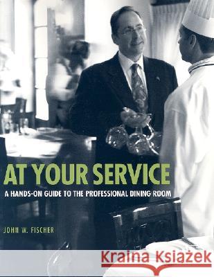 At Your Service: A Hands–On Guide to the Professional Dining Room John W. Fischer 9780471769187 John Wiley & Sons Inc