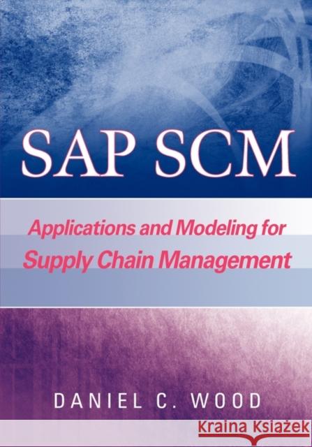 Sap Scm : Applications and Modeling for Supply Chain Management (with BW Primer) Daniel C. Wood 9780471769910 John Wiley & Sons