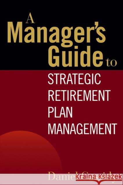 A Manager's Guide to Strategic Retirement Plan Management Daniel Cassidy 9780471771739 John Wiley & Sons