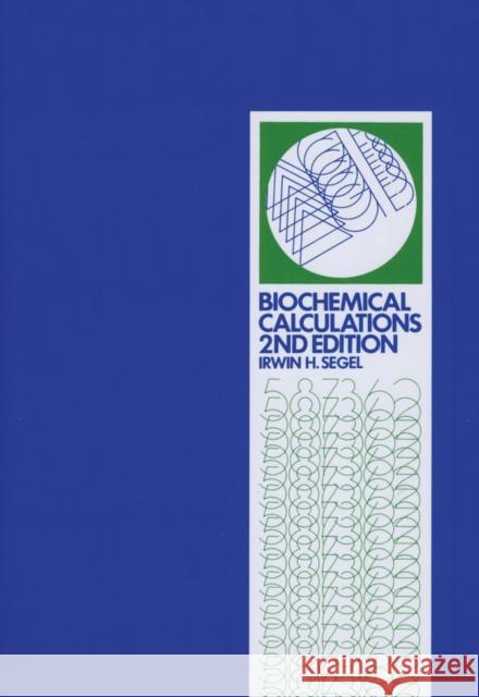 Biochemical Calculations: How to Solve Mathematical Problems in General Biochemistry Segel, Irwin H. 9780471774211 John Wiley & Sons
