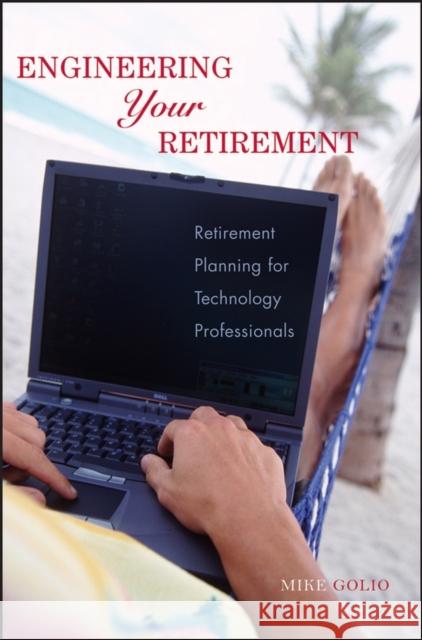 Engineering Your Retirement: Retirement Planning for Technology Professionals Golio, Mike 9780471776161 IEEE Computer Society Press