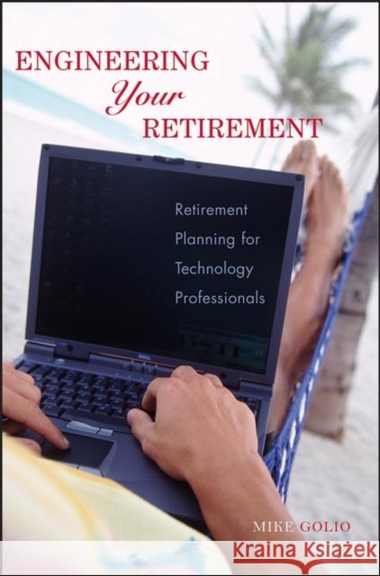 Engineering Your Retirement: Retirement Planning for Technology Professionals Golio, Mike 9780471776161