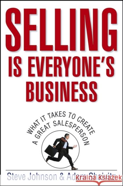 Selling Is Everyone's Business: What It Takes to Create a Great Salesperson Johnson, Steve 9780471776734 John Wiley & Sons