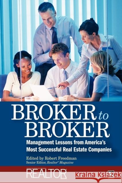 Broker to Broker: Management Lessons from America's Most Successful Real Estate Companies Freedman, Robert 9780471783183 John Wiley & Sons