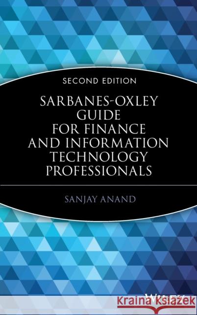 Sarbanes-Oxley Guide for Finance and Information Technology Professionals Sanjay Anand 9780471785538 John Wiley & Sons