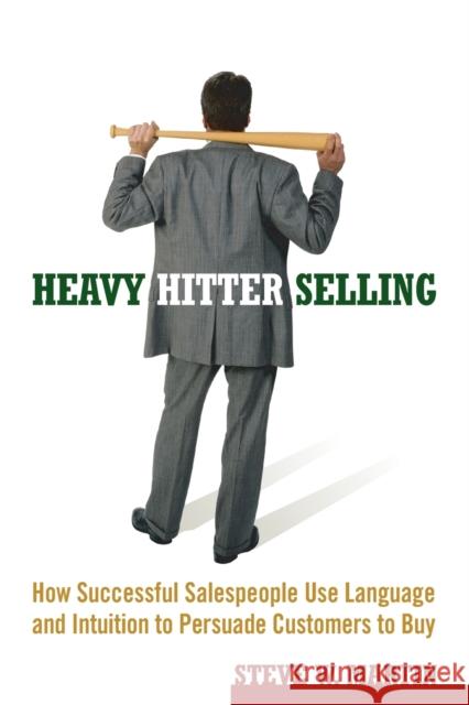 Heavy Hitter Selling: How Successful Salespeople Use Language and Intuition to Persuade Customers to Buy Martin, Steve W. 9780471787006 John Wiley & Sons