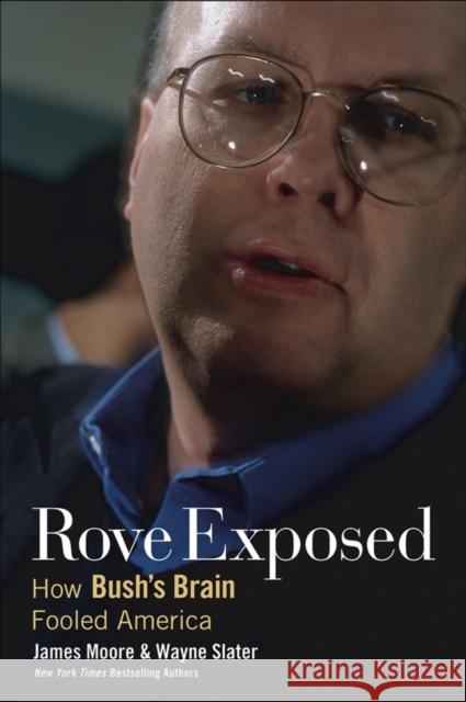 Rove Exposed: How Bush's Brain Fooled America Moore, James 9780471787082