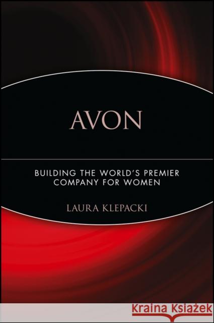 Avon: Building the World's Premier Company for Women Klepacki, Laura 9780471787235 John Wiley & Sons