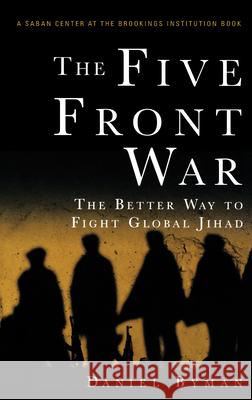 The Five Front War: The Better Way to Fight Global Jihad Daniel Byman 9780471788348 John Wiley & Sons