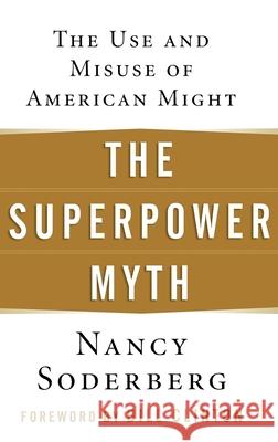 The Superpower Myth: The Use and Misuse of American Might Soderberg, Nancy 9780471789642